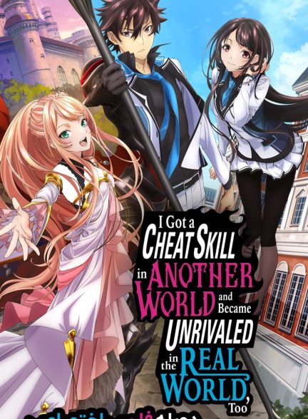 سریال در یک دنیای دیگر مهارت تقلب بدست آوردم و در دنیای واقعی هم بی رقیب شدم-i got a cheat skill in another world and became unrivaled in the real world, too